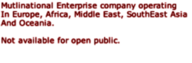 Mutlinational Enterprise company operating In Europe, Africa, Middle East, SouthEast Asia And Oceania.  Not available for open public.